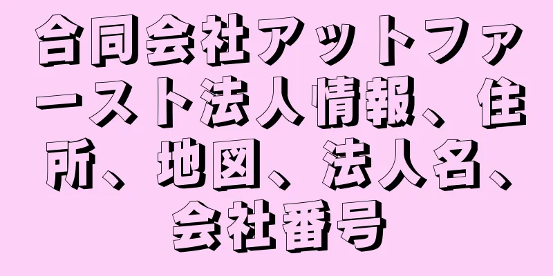 合同会社アットファースト法人情報、住所、地図、法人名、会社番号