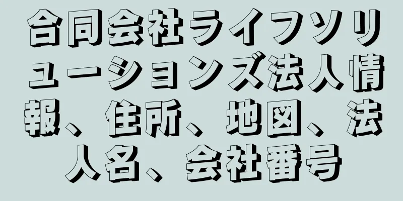 合同会社ライフソリューションズ法人情報、住所、地図、法人名、会社番号