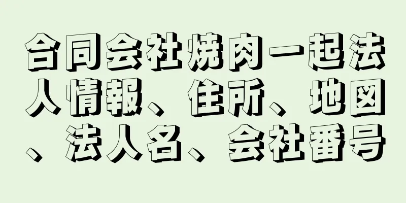 合同会社焼肉一起法人情報、住所、地図、法人名、会社番号