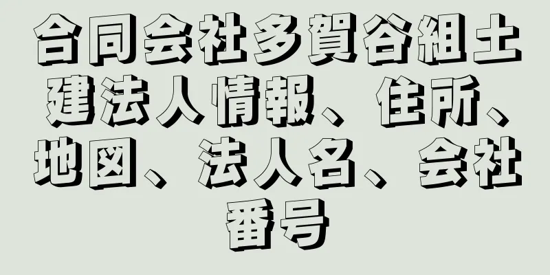 合同会社多賀谷組土建法人情報、住所、地図、法人名、会社番号