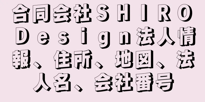 合同会社ＳＨＩＲＯ　Ｄｅｓｉｇｎ法人情報、住所、地図、法人名、会社番号