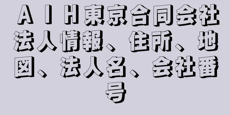 ＡＩＨ東京合同会社法人情報、住所、地図、法人名、会社番号