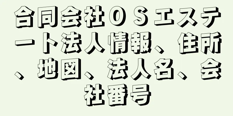 合同会社ＯＳエステート法人情報、住所、地図、法人名、会社番号