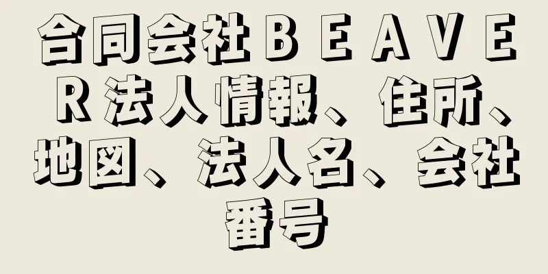 合同会社ＢＥＡＶＥＲ法人情報、住所、地図、法人名、会社番号