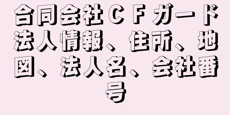 合同会社ＣＦガード法人情報、住所、地図、法人名、会社番号