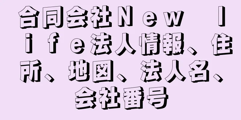 合同会社Ｎｅｗ　ｌｉｆｅ法人情報、住所、地図、法人名、会社番号