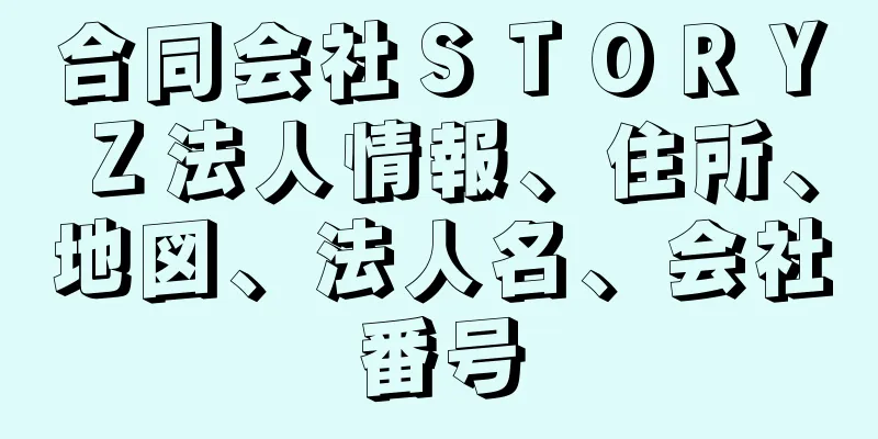 合同会社ＳＴＯＲＹＺ法人情報、住所、地図、法人名、会社番号