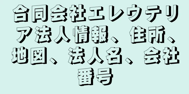 合同会社エレウテリア法人情報、住所、地図、法人名、会社番号