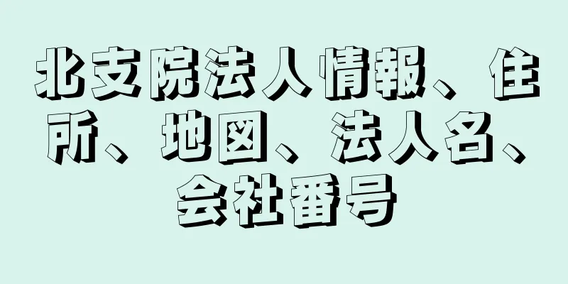 北支院法人情報、住所、地図、法人名、会社番号