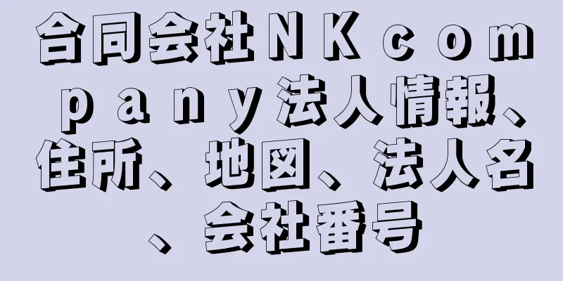 合同会社ＮＫｃｏｍｐａｎｙ法人情報、住所、地図、法人名、会社番号