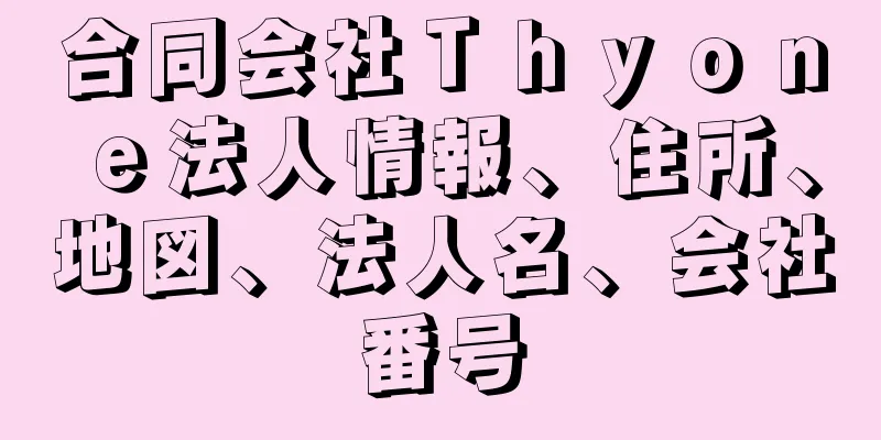 合同会社Ｔｈｙｏｎｅ法人情報、住所、地図、法人名、会社番号