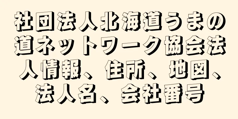 社団法人北海道うまの道ネットワーク協会法人情報、住所、地図、法人名、会社番号