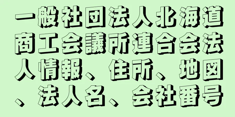 一般社団法人北海道商工会議所連合会法人情報、住所、地図、法人名、会社番号