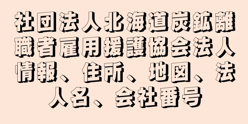 社団法人北海道炭鉱離職者雇用援護協会法人情報、住所、地図、法人名、会社番号