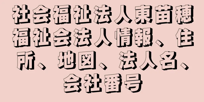 社会福祉法人東苗穂福祉会法人情報、住所、地図、法人名、会社番号