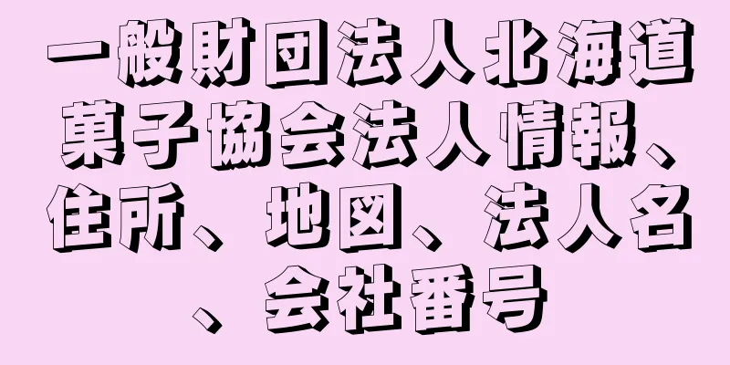 一般財団法人北海道菓子協会法人情報、住所、地図、法人名、会社番号