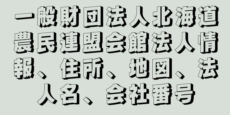 一般財団法人北海道農民連盟会館法人情報、住所、地図、法人名、会社番号