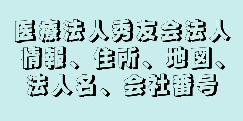 医療法人秀友会法人情報、住所、地図、法人名、会社番号