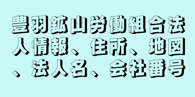 豊羽鉱山労働組合法人情報、住所、地図、法人名、会社番号