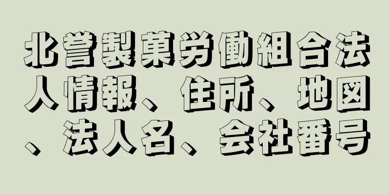 北誉製菓労働組合法人情報、住所、地図、法人名、会社番号