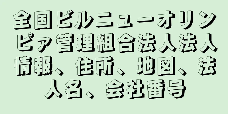 全国ビルニューオリンピァ管理組合法人法人情報、住所、地図、法人名、会社番号
