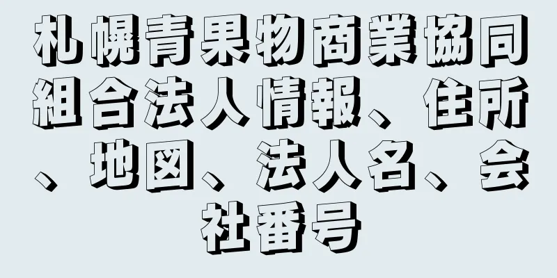 札幌青果物商業協同組合法人情報、住所、地図、法人名、会社番号