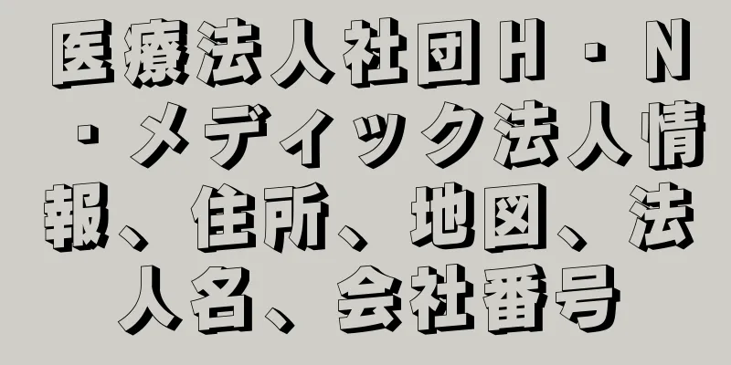 医療法人社団Ｈ・Ｎ・メディック法人情報、住所、地図、法人名、会社番号