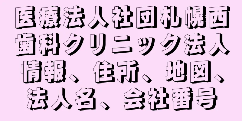 医療法人社団札幌西歯科クリニック法人情報、住所、地図、法人名、会社番号