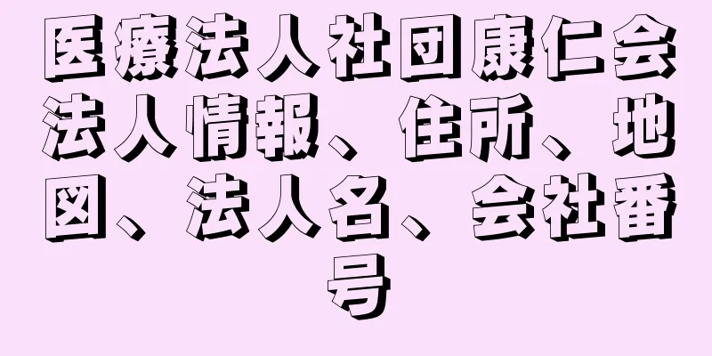 医療法人社団康仁会法人情報、住所、地図、法人名、会社番号