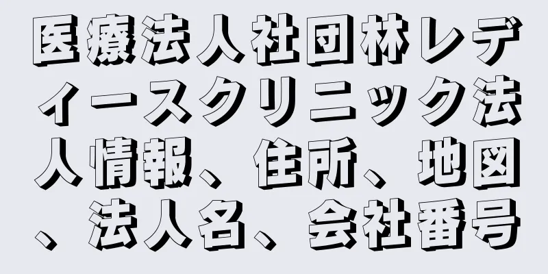 医療法人社団林レディースクリニック法人情報、住所、地図、法人名、会社番号