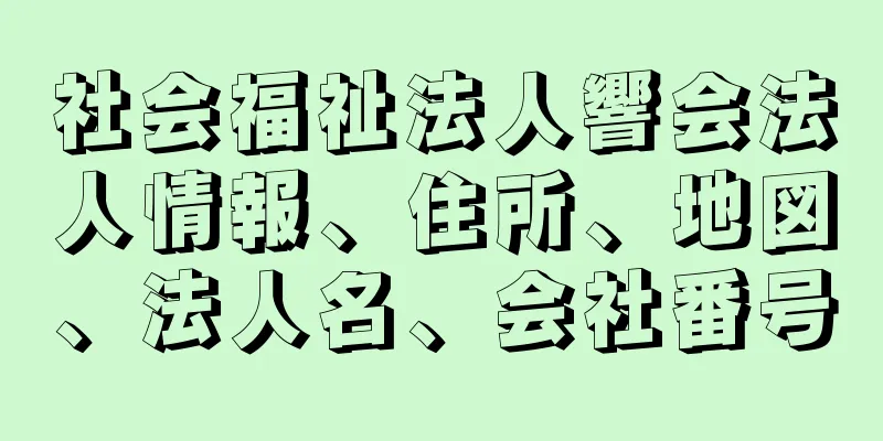 社会福祉法人響会法人情報、住所、地図、法人名、会社番号