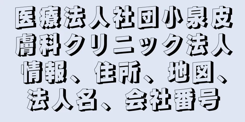 医療法人社団小泉皮膚科クリニック法人情報、住所、地図、法人名、会社番号