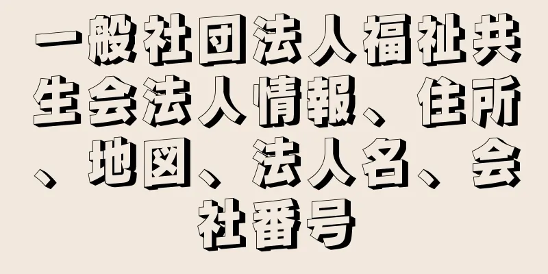 一般社団法人福祉共生会法人情報、住所、地図、法人名、会社番号