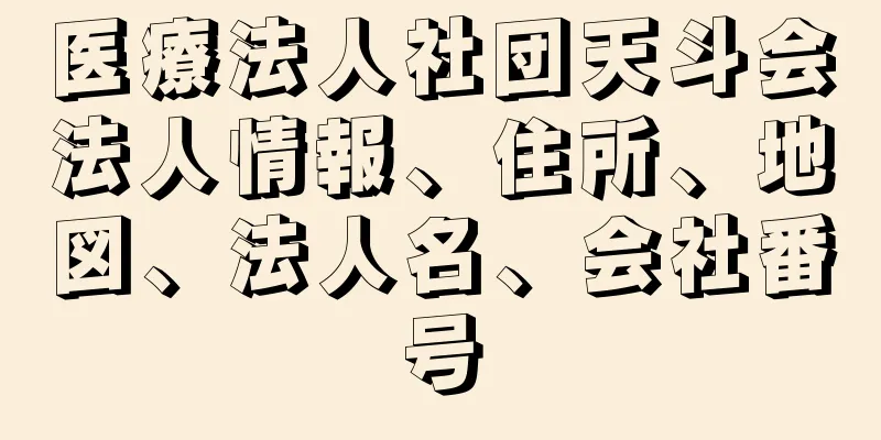 医療法人社団天斗会法人情報、住所、地図、法人名、会社番号