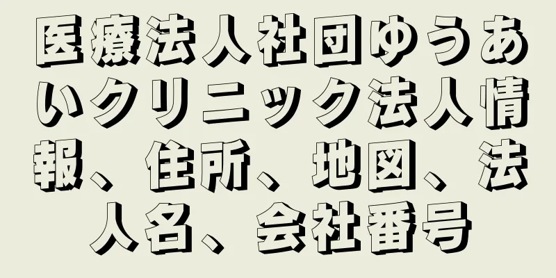 医療法人社団ゆうあいクリニック法人情報、住所、地図、法人名、会社番号