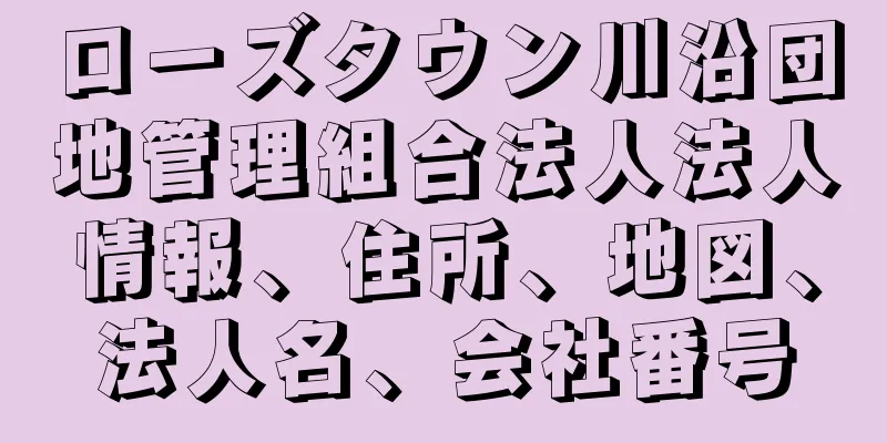 ローズタウン川沿団地管理組合法人法人情報、住所、地図、法人名、会社番号