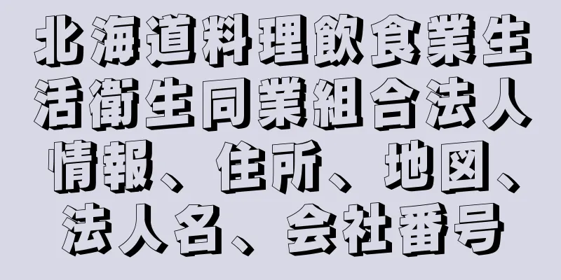 北海道料理飲食業生活衛生同業組合法人情報、住所、地図、法人名、会社番号