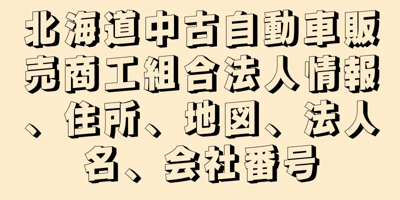 北海道中古自動車販売商工組合法人情報、住所、地図、法人名、会社番号