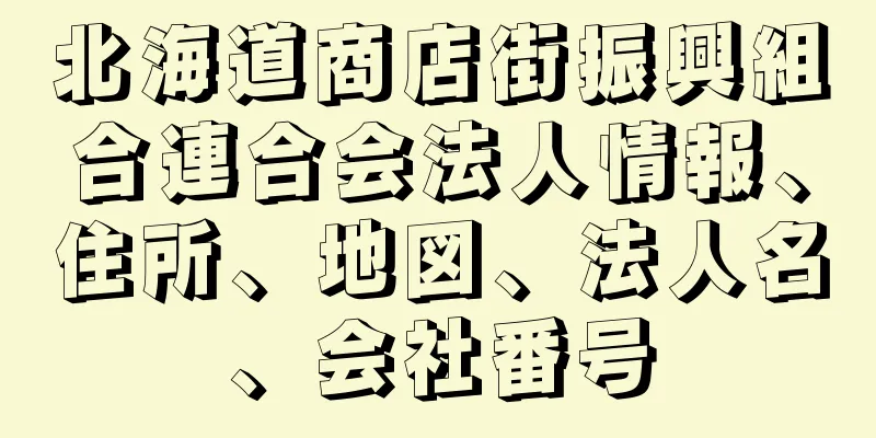 北海道商店街振興組合連合会法人情報、住所、地図、法人名、会社番号