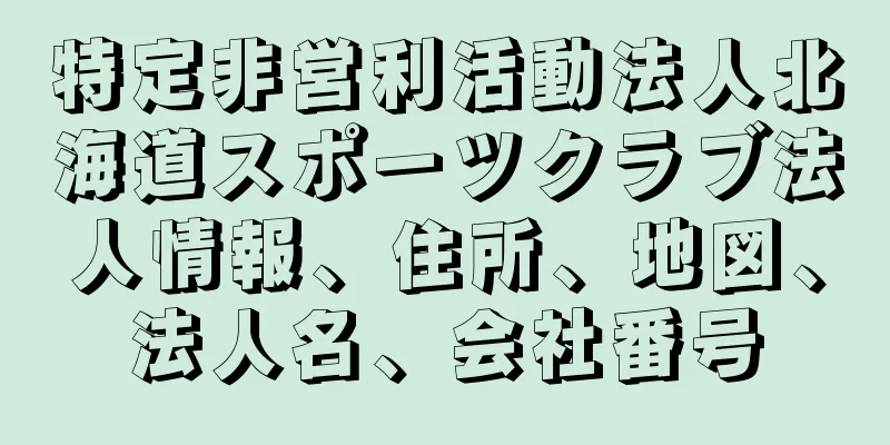 特定非営利活動法人北海道スポーツクラブ法人情報、住所、地図、法人名、会社番号