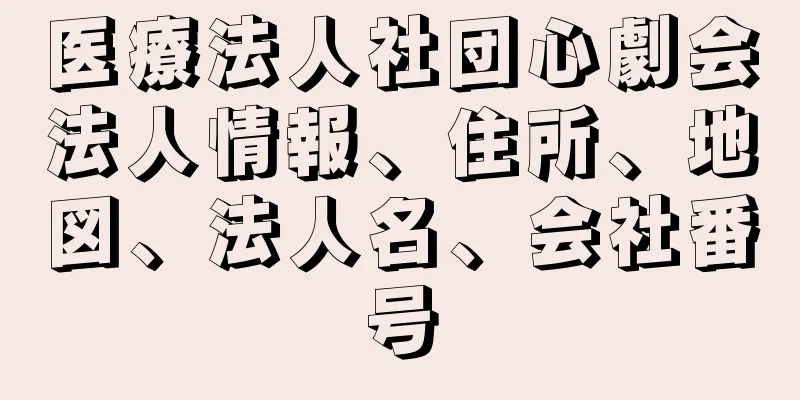 医療法人社団心劇会法人情報、住所、地図、法人名、会社番号