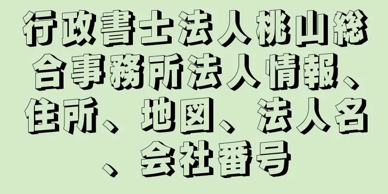 行政書士法人桃山総合事務所法人情報、住所、地図、法人名、会社番号