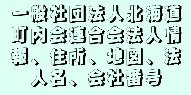 一般社団法人北海道町内会連合会法人情報、住所、地図、法人名、会社番号