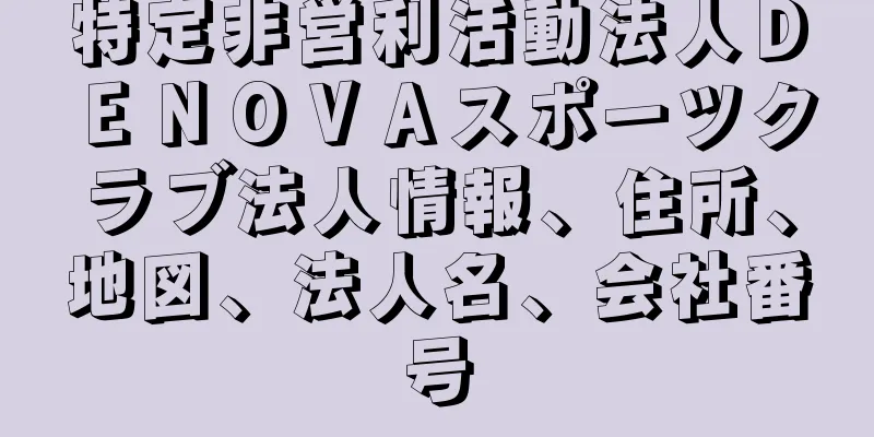 特定非営利活動法人ＤＥＮＯＶＡスポーツクラブ法人情報、住所、地図、法人名、会社番号