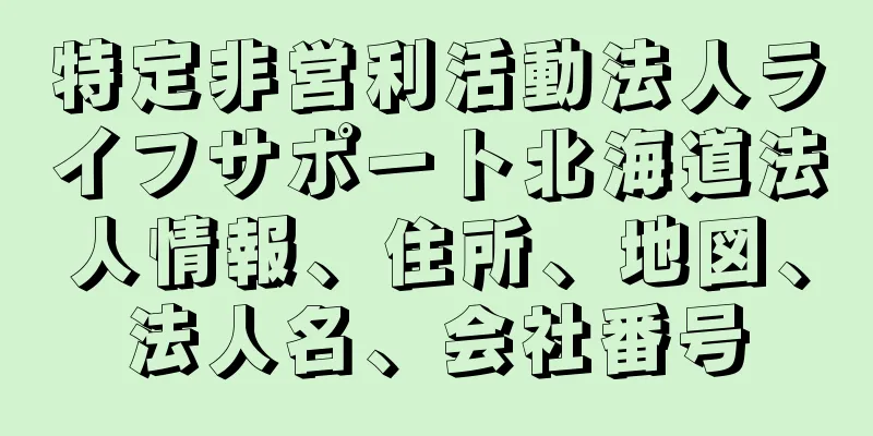 特定非営利活動法人ライフサポート北海道法人情報、住所、地図、法人名、会社番号