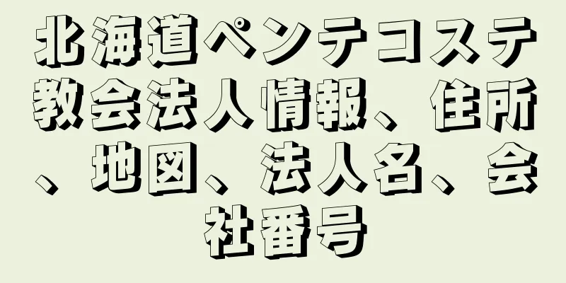 北海道ペンテコステ教会法人情報、住所、地図、法人名、会社番号