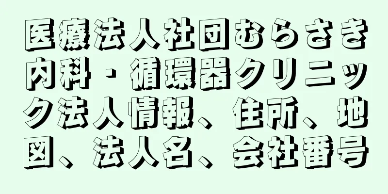 医療法人社団むらさき内科・循環器クリニック法人情報、住所、地図、法人名、会社番号