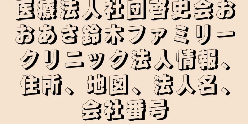 医療法人社団啓史会おおあさ鈴木ファミリークリニック法人情報、住所、地図、法人名、会社番号