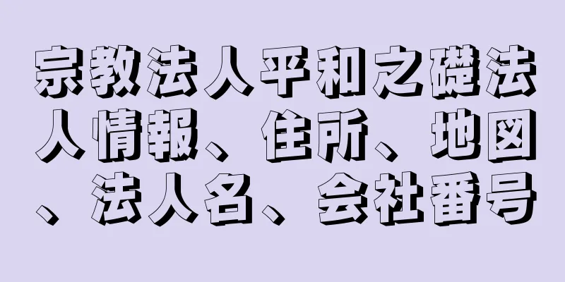 宗教法人平和之礎法人情報、住所、地図、法人名、会社番号