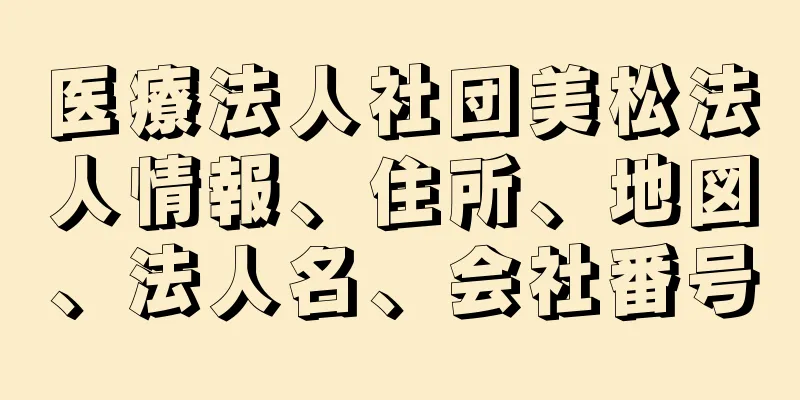 医療法人社団美松法人情報、住所、地図、法人名、会社番号